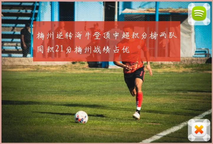 梅州逆转海牛登顶中超积分榜两队同积21分梅州战绩占优